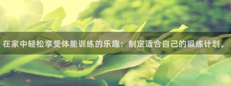 vsport体育：在家中轻松享受体能训练的乐趣：制定适合自己的锻炼计划。