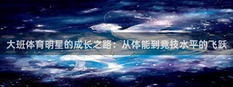 vsport体育：大班体育明星的成长之路：从体能到竞技水平的飞跃