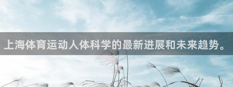 vsport体育：上海体育运动人体科学的最新进展和未来趋势。